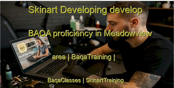 Skinart Developing develop BAQA proficiency in Meadowview area | BaqaTraining | BaqaClasses | SkinartTraining-Canada